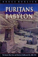 Puritans in Babylon : the ancient Near East and American intellectual life, 1880-1930 /