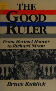 The good ruler : from Herbert Hoover to Richard Nixon /