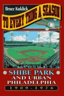 To every thing a season : Shibe Park and urban Philadelphia, 1909-1976 /