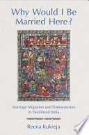 Why would I be married here? : marriage migration and dispossession in neoliberal India /