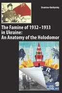 The famine of 1932-1933 in Ukraine : an anatomy of the Holodomor /