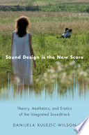 Sound design is the new score : theory, aesthetics, and erotics of the integrated soundtrack /