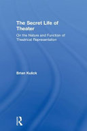 The secret life of theater : on the nature and function of theatrical representation /