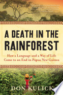 A death in the rainforest : how a language and a way of life came to an end in Papua New Guinea /