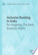 Inclusive Banking In India : Re-imagining The Bank Business Model /