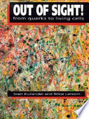 Out of sight : from quarks to living cells /