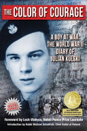 The color of courage : a boy at war : the World War II diary of Julian Kulski /