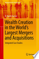 Wealth Creation in the World's Largest Mergers and Acquisitions : Integrated Case Studies /
