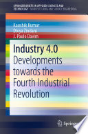 Industry 4.0 : Developments towards the Fourth Industrial Revolution /