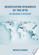 Negotiation Dynamics of the WTO : An Insider's Account /