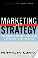 Marketing as strategy : understanding the CEO's agenda for driving growth and innovation /
