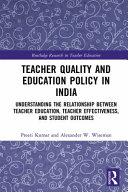 Teacher quality and education policy in India : understanding the relationship between teacher education, teacher effectiveness, and student outcomes /