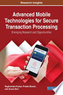 Advanced mobile technologies for secure transaction processing : emerging research and opportunities /