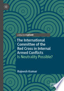 The International Committee of the Red Cross in Internal Armed Conflicts : Is Neutrality Possible? /