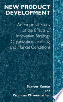 New product development : an empirical study of the effects of innovation strategy, organization learning, and market conditions /