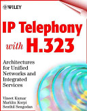 IP telephony with H.323 : architectures for unified networks and integrated services /