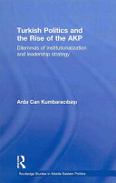 Turkish politics and the rise of the AKP : dilemmas of institutionalization and leadership strategy /