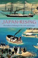 Japan rising : the Iwakura embassy to the USA and Europe 1871-1873 /