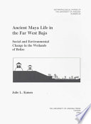 Ancient Maya life in the Far West Bajo : social and environmental change in the wetlands of Belize /