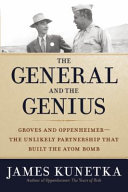 The general and the genius : Groves and Oppenheimer : the unlikely partnership that built the atom bomb /