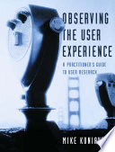 Observing the user experience : a practitioner's guide to user research /