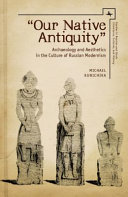 "Our native antiquity" : archaeology and aesthetics in the culture of Russian modernism /