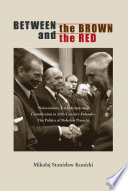 Between the brown and the red : nationalism, Catholicism, and communism in twentieth-century Poland : the politics of Bolesław Piasecki /