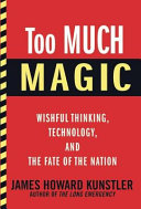 Too much magic : wishful thinking, technology, and the fate of the nation /