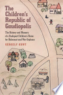 The children's republic of Gaudiopolis : the history and memory of a Budapest children's home for Holocaust and war orphans (1940-1950) /