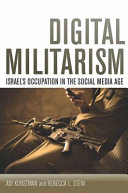 Digital militarism : Israel's occupation in the social media age /