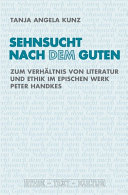 Sehnsucht nach dem Guten : zum Verhältnis von Literatur und Ethik im epischen Werk Peter Handkes /