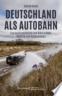 Deutschland als Autobahn : eine Kulturgeschichte von Männlichkeit, Moderne und Nationalismus /