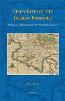Daily life on the Istrian frontier : living on a borderland in the sixteenth century /