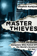 Master thieves : the Boston gangsters who pulled off the world's greatest art heist /