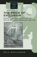 The price of exclusion : ethnicity, national identity, and the decline of German liberalism, 1898-1933 /
