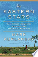 The Eastern stars : how baseball changed the Dominican town of San Pedro de Macorís /
