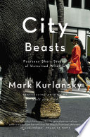 City beasts : fourteen stories of uninvited wildlife /