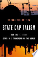 State capitalism : how the return of statism is transforming the world /