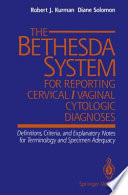 The Bethesda System for Reporting Cervical/Vaginal Cytologic Diagnoses : Definitions, Criteria, and Explanatory Notes for Terminology and Specimen Adequacy /