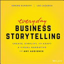 Everyday business storytelling : create, simplify, and adapt a visual narrtive for any audience /