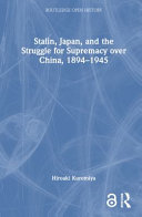 Stalin, Japan, and the struggle for supremacy over China, 1894-1945 /