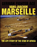 German fighter ace Hans-Joachim Marseille : the life story of the Star of Africa /