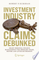 Investment Industry Claims Debunked : Smart Personal Finance Management For Ordinary Folks, Before and After Retirement /