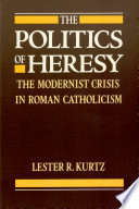 The politics of heresy : the modernist crisis in Roman Catholicism /