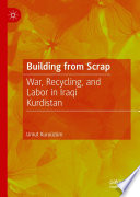 Building from Scrap : War, Recycling, and Labor in Iraqi Kurdistan /