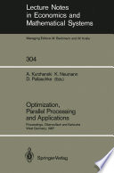 Optimization, Parallel Processing and Applications : Proceedings of the Oberwolfach Conference on Operations Research, February 16-21, 1987 and the Workshop on Advanced Computation Techniques, Parallel Processing and Optimization Held at Karlsruhe, West Germany, February 22-25, 1987 /
