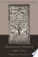 Democracy denied, 1905-1915 : intellectuals and the fate of democracy /