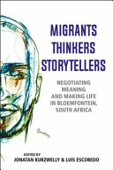 Migrants, thinkers, storytellers : negotiating meaning and making life in Bloemfontein, South Africa /
