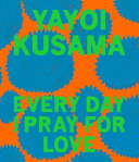 Yayoi Kusama : every day I pray for love : art and collected poetry /