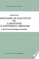 Language as calculus vs. language as universal medium : a study in Husserl, Heidegger, and Gadamer /